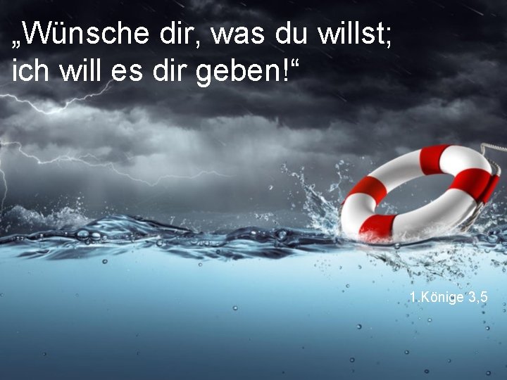 „Wünsche dir, was du willst; ich will es dir geben!“ 1. Könige 3, 5