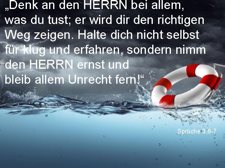 „Denk an den HERRN bei allem, was du tust; er wird dir den richtigen