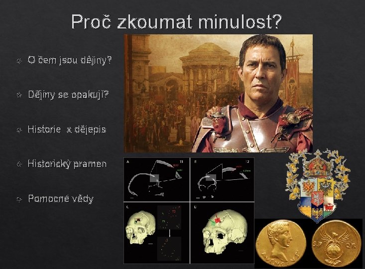 Proč zkoumat minulost? O čem jsou dějiny? Dějiny se opakují? Historie x dějepis Historický