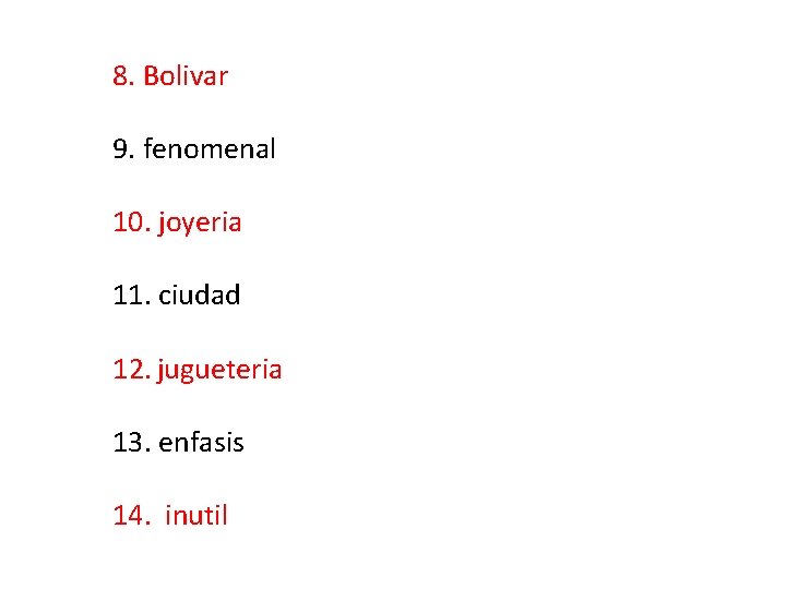 8. Bolivar 9. fenomenal 10. joyeria 11. ciudad 12. jugueteria 13. enfasis 14. inutil