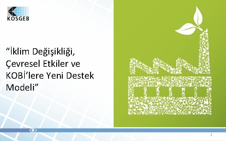 “İklim Değişikliği, Çevresel Etkiler ve KOBİ’lere Yeni Destek Modeli” 1 