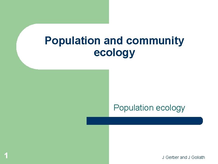 Population and community ecology Population ecology 1 J Gerber and J Goliath 