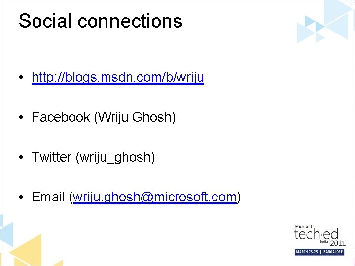 Social connections • http: //blogs. msdn. com/b/wriju • Facebook (Wriju Ghosh) • Twitter (wriju_ghosh)