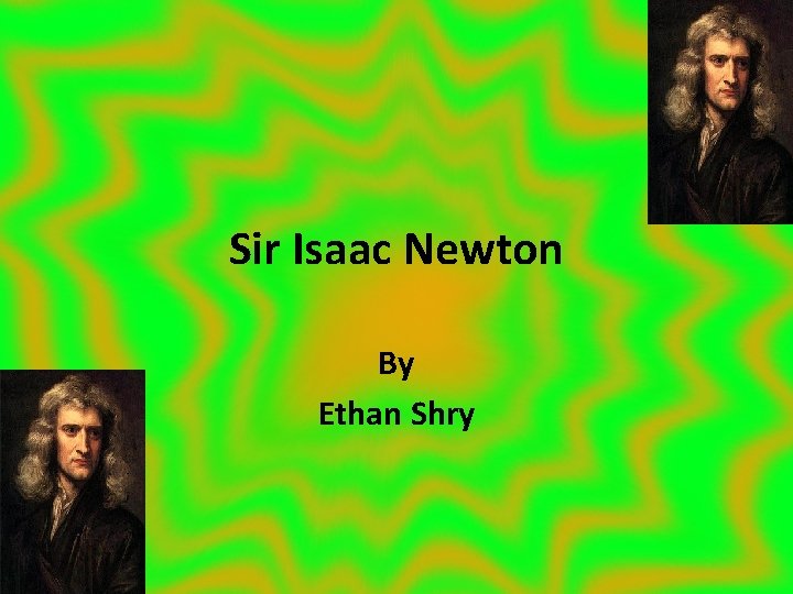 Sir Isaac Newton By Ethan Shry 