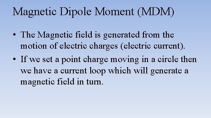 Magnetic Dipole Moment (MDM) • The Magnetic field is generated from the motion of