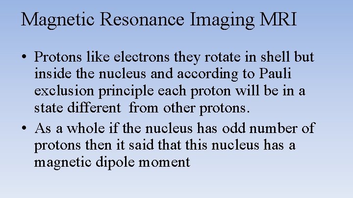 Magnetic Resonance Imaging MRI • Protons like electrons they rotate in shell but inside