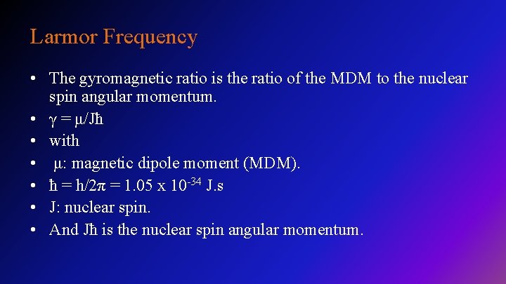 Larmor Frequency • The gyromagnetic ratio is the ratio of the MDM to the