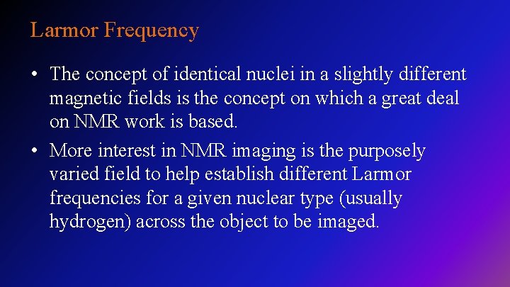 Larmor Frequency • The concept of identical nuclei in a slightly different magnetic fields