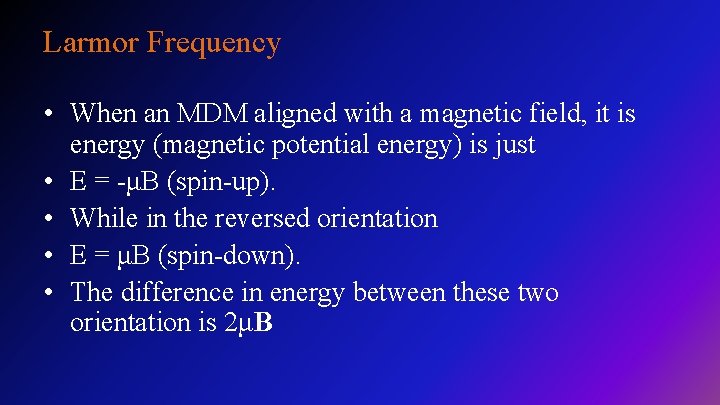 Larmor Frequency • When an MDM aligned with a magnetic field, it is energy