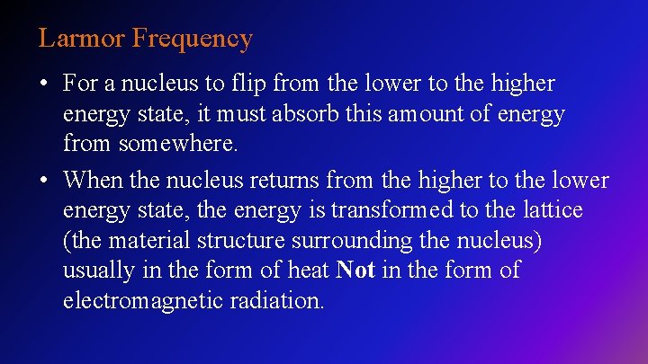 Larmor Frequency • For a nucleus to flip from the lower to the higher