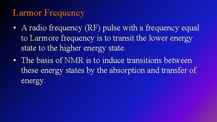 Larmor Frequency • A radio frequency (RF) pulse with a frequency equal to Larmore