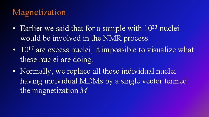 Magnetization • Earlier we said that for a sample with 1023 nuclei would be
