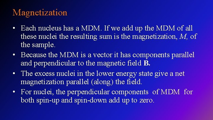 Magnetization • Each nucleus has a MDM. If we add up the MDM of