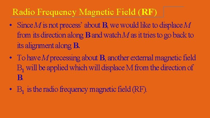Radio Frequency Magnetic Field (RF) • Since M is not precess’ about B, we