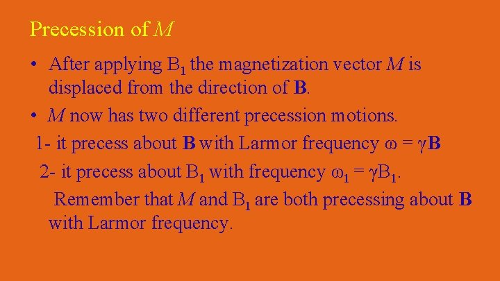 Precession of M • After applying B 1 the magnetization vector M is displaced