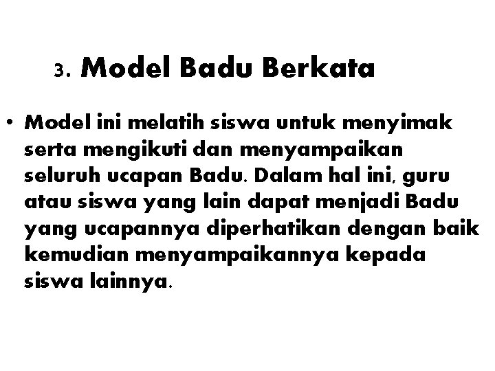 3. Model Badu Berkata • Model ini melatih siswa untuk menyimak serta mengikuti dan