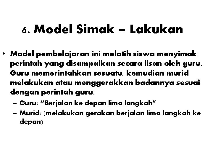 6. Model Simak – Lakukan • Model pembelajaran ini melatih siswa menyimak perintah yang