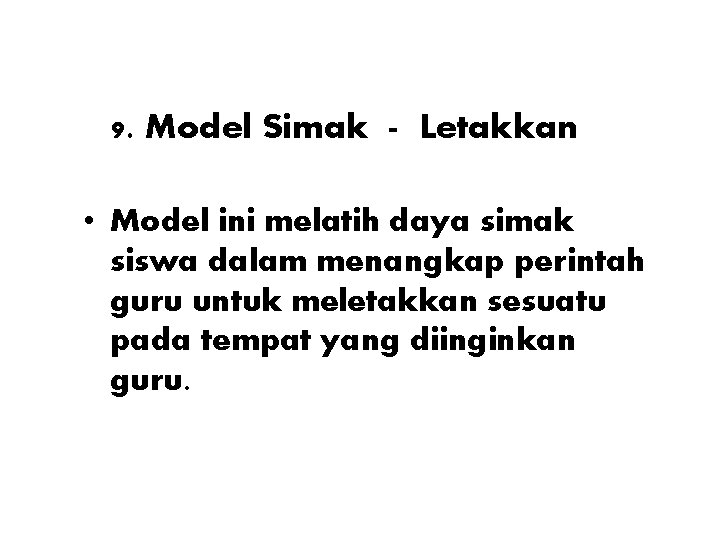 9. Model Simak - Letakkan • Model ini melatih daya simak siswa dalam menangkap