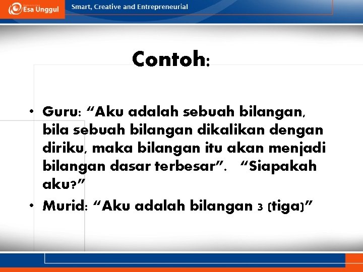 Contoh: • Guru: “Aku adalah sebuah bilangan, bila sebuah bilangan dikalikan dengan diriku, maka