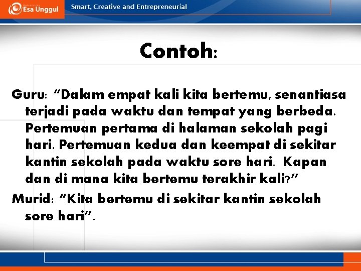 Contoh: Guru: “Dalam empat kali kita bertemu, senantiasa terjadi pada waktu dan tempat yang