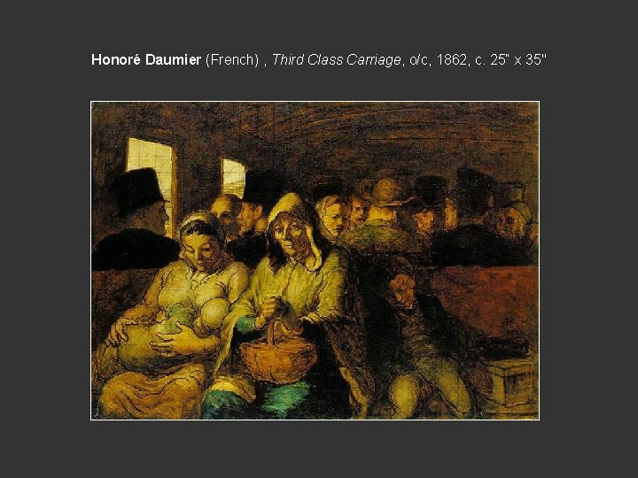 Honoré Daumier (French) , Third Class Carriage, o/c, 1862, c. 25“ x 35" 