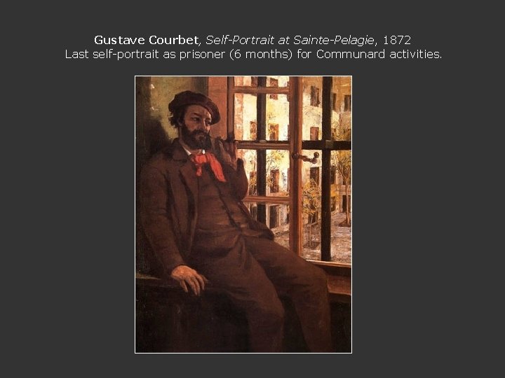 Gustave Courbet, Self-Portrait at Sainte-Pelagie, 1872 Last self-portrait as prisoner (6 months) for Communard