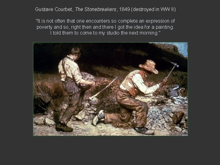 Gustave Courbet, The Stonebreakers, 1849 (destroyed in WW II) "It is not often that