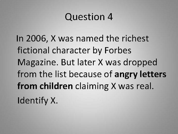 Question 4 In 2006, X was named the richest fictional character by Forbes Magazine.