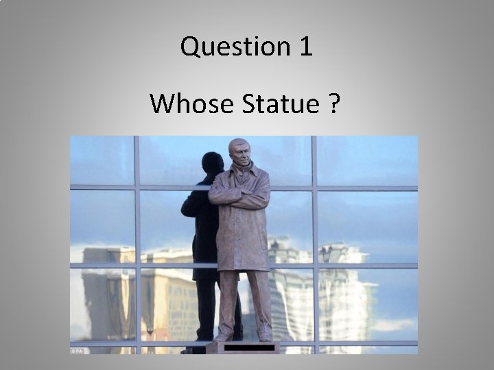 Question 1 Whose Statue ? 