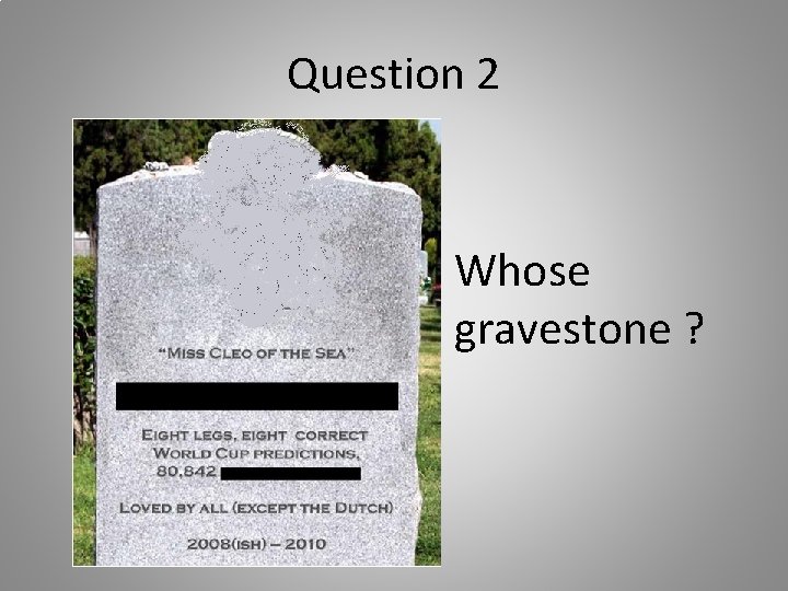 Question 2 Whose gravestone ? 