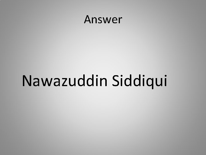 Answer Nawazuddin Siddiqui 