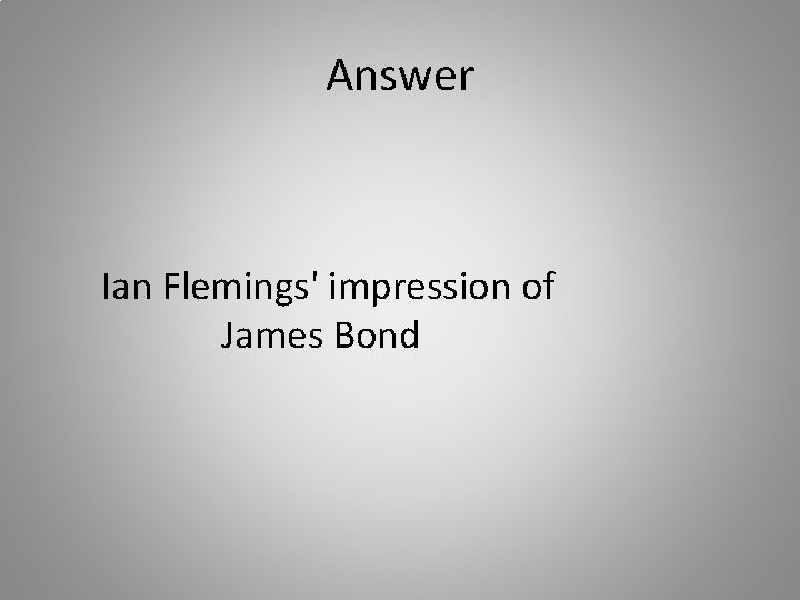 Answer Ian Flemings' impression of James Bond 