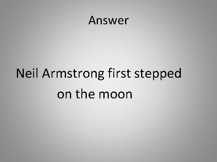 Answer Neil Armstrong first stepped on the moon 