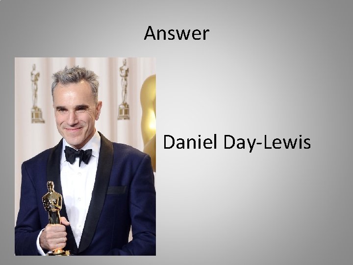 Answer Daniel Day-Lewis 