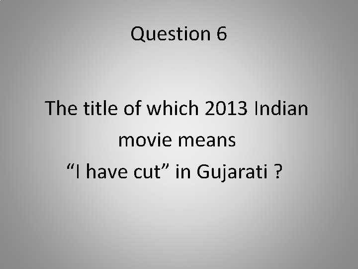 Question 6 The title of which 2013 Indian movie means “I have cut” in