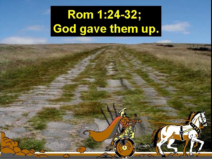 Rom 1: 24 -32; God gave them up. 1 