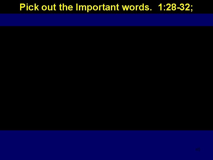 Pick out the Important words. 1: 28 -32; 45 