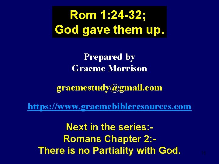 Rom 1: 24 -32; God gave them up. Prepared by Graeme Morrison graemestudy@gmail. com