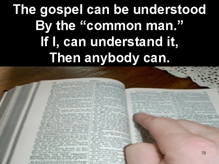 The gospel can be understood By the “common man. ” If I, can understand