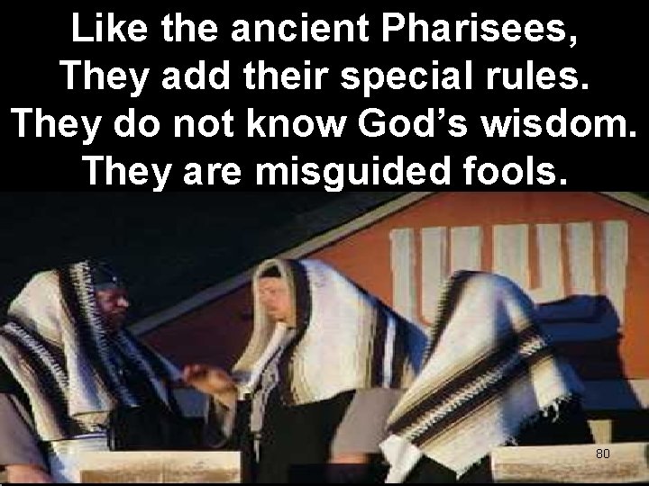 Like the ancient Pharisees, They add their special rules. They do not know God’s