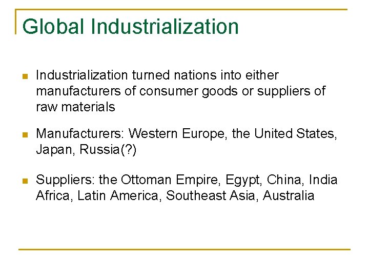 Global Industrialization n Industrialization turned nations into either manufacturers of consumer goods or suppliers Global Industrialization n Industrialization turned nations into either manufacturers of consumer goods or suppliers