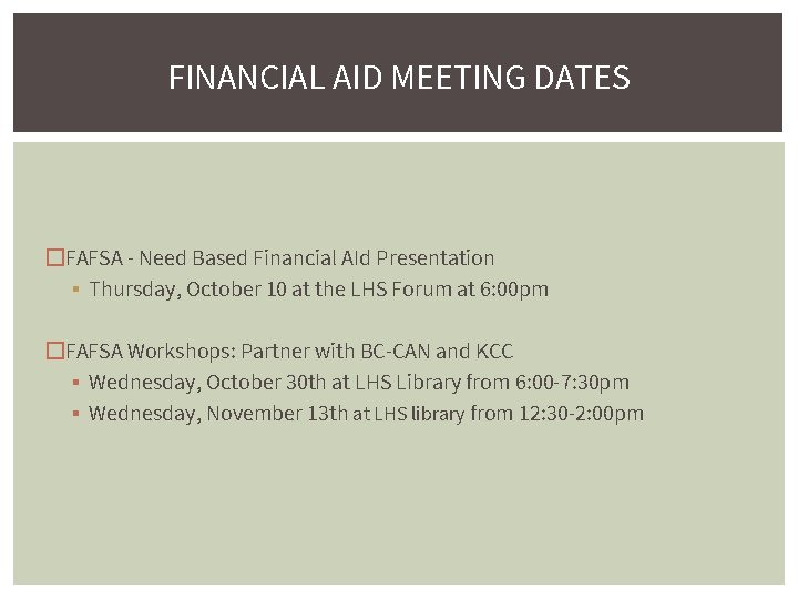 FINANCIAL AID MEETING DATES �FAFSA - Need Based Financial AId Presentation ▪ Thursday, October