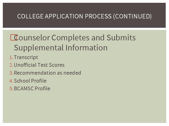 COLLEGE APPLICATION PROCESS (CONTINUED) �Counselor Completes and Submits Supplemental Information 1. Transcript 2. Unofficial