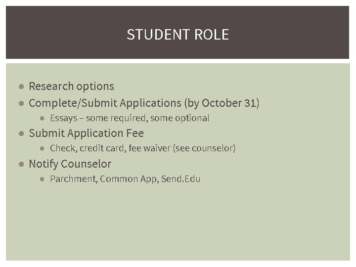 STUDENT ROLE ● Research options ● Complete/Submit Applications (by October 31) ● Essays –