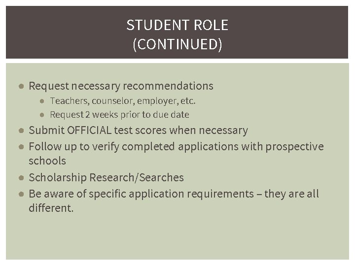 STUDENT ROLE (CONTINUED) ● Request necessary recommendations ● Teachers, counselor, employer, etc. ● Request