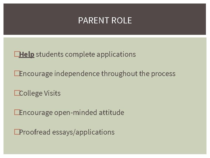 PARENT ROLE �Help students complete applications �Encourage independence throughout the process �College Visits �Encourage