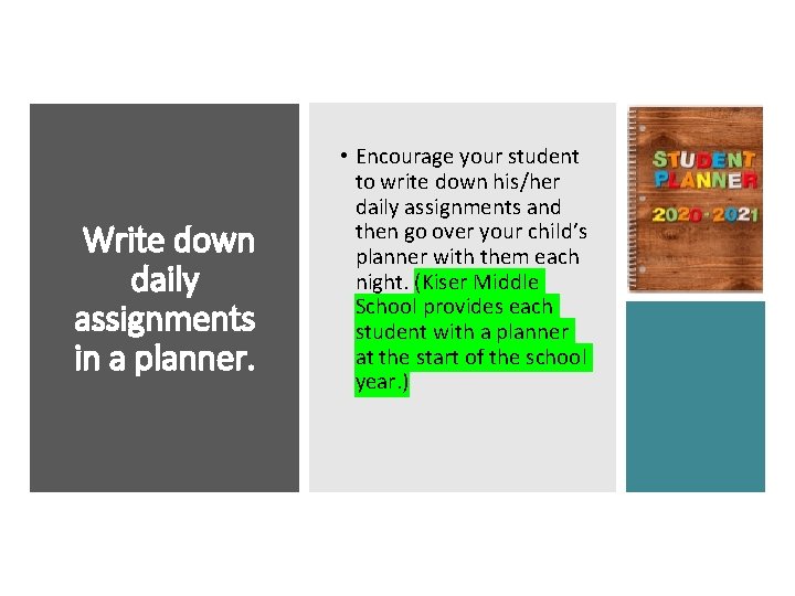 Write down daily assignments in a planner. • Encourage your student to write down