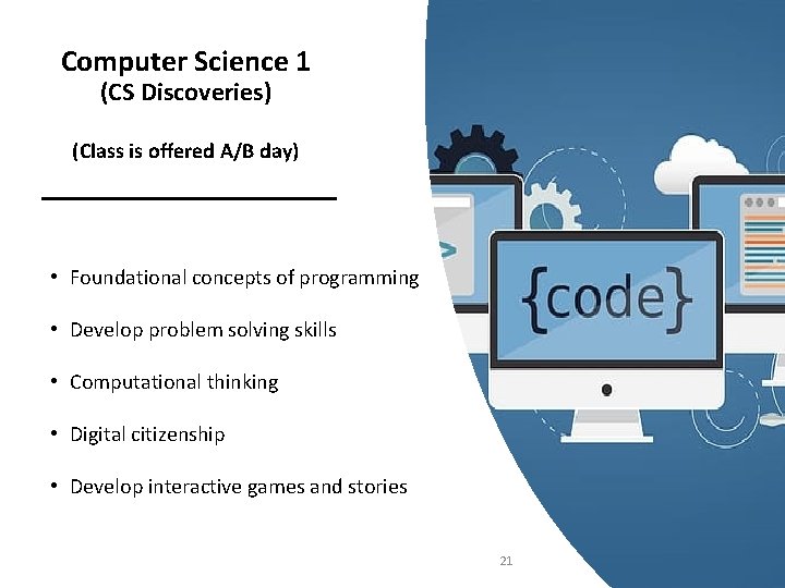 Computer Science 1 (CS Discoveries) (Class is offered A/B day) • Foundational concepts of