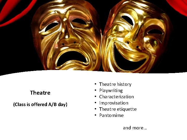 Theatre (Class is offered A/B day) • • • Theatre history Playwriting Characterization Improvisation