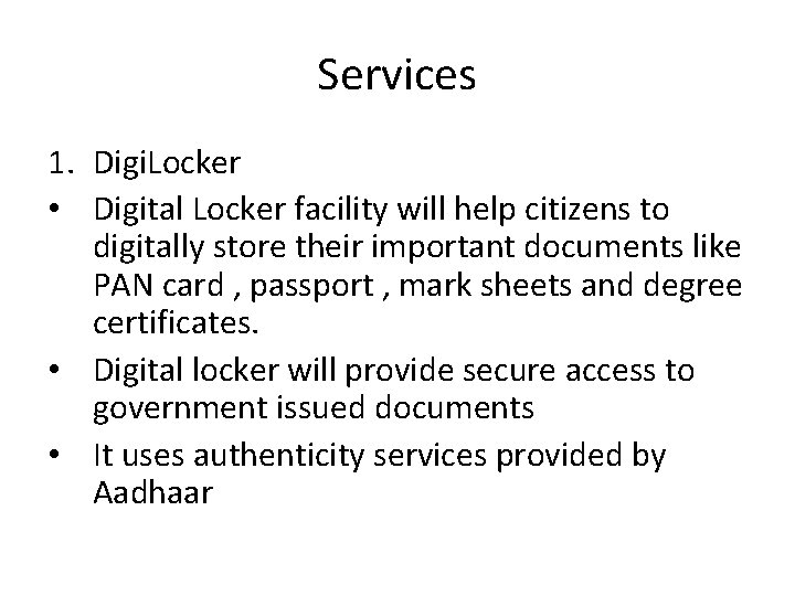 Services 1. Digi. Locker • Digital Locker facility will help citizens to digitally store